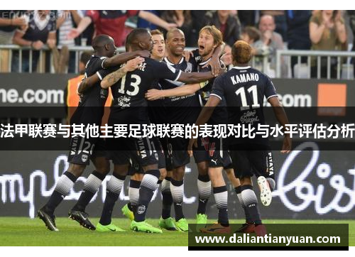 法甲联赛与其他主要足球联赛的表现对比与水平评估分析