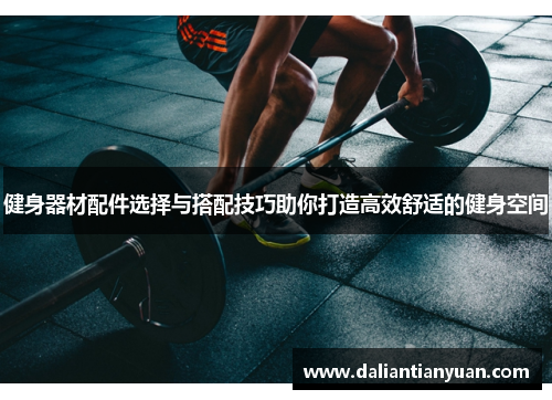 健身器材配件选择与搭配技巧助你打造高效舒适的健身空间