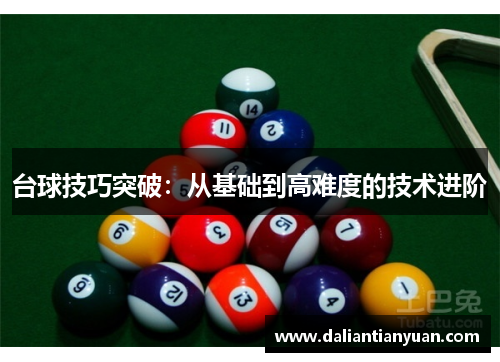 台球技巧突破：从基础到高难度的技术进阶